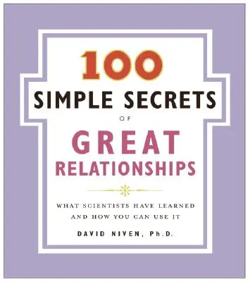 100 jednoduchých tajemství skvělých vztahů: Co se vědci naučili a jak to můžete využít. - 100 Simple Secrets of Great Relationships: What Scientists Have Learned and How You Can Use It