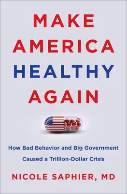 Make America Healthy Again: Jak špatné chování a velká vláda způsobily krizi v hodnotě bilionu dolarů - Make America Healthy Again: How Bad Behavior and Big Government Caused a Trillion-Dollar Crisis