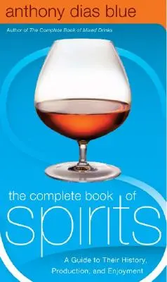 Kompletní kniha duchů: Průvodce jejich historií, výrobou a užíváním. - The Complete Book of Spirits: A Guide to Their History, Production, and Enjoyment