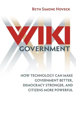 Wiki Government: Jak může technologie zlepšit vládu, posílit demokracii a zvýšit moc občanů. - Wiki Government: How Technology Can Make Government Better, Democracy Stronger, and Citizens More Powerful