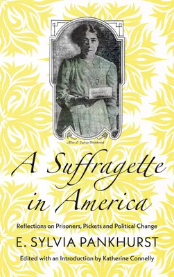 Sufražetka v Americe: Sufražetka: Úvahy o vězních, piketech a politických změnách - A Suffragette in America: Reflections on Prisoners, Pickets and Political Change
