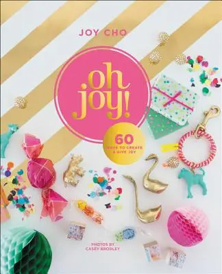 Oh Joy!: 60 způsobů, jak vytvářet a rozdávat radost - Oh Joy!: 60 Ways to Create & Give Joy
