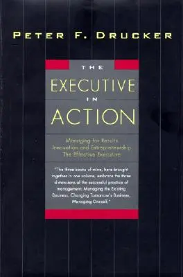 Vedoucí pracovník v akci: Tři Druckerovy manažerské knihy o tom, co a proč dělat a jak to dělat. - The Executive in Action: Three Drucker Management Books on What to Do and Why and How to Do It