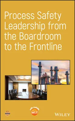 Vedení bezpečnosti procesů od zasedací místnosti až po první linii - Process Safety Leadership from the Boardroom to the Frontline