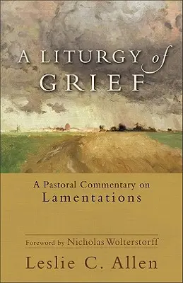 Liturgie smutku: Pastorační komentář k Pláči. - A Liturgy of Grief: A Pastoral Commentary on Lamentations