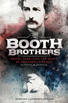 Bratři Boothové: Příběh Boothových: Drama, sláva a smrt prezidenta Lincolna - The Booth Brothers: Drama, Fame, and the Death of President Lincoln