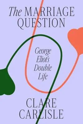 Otázka manželství: Dvojí život George Eliotové - The Marriage Question: George Eliot's Double Life