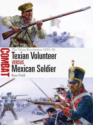 Texaský dobrovolník versus mexický voják: Texaská revoluce 1835-36 - Texian Volunteer Vs Mexican Soldier: The Texas Revolution 1835-36