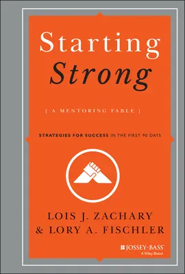 Starting Strong: Mentoringová pohádka: Strategie pro úspěch v prvních 90 dnech - Starting Strong: A Mentoring Fable: Strategies for Success in the First 90 Days