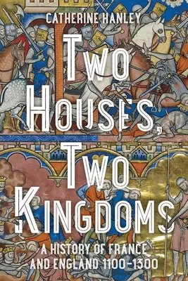Dva rody, dvě království: Dějiny Francie a Anglie v letech 1100-1300. - Two Houses, Two Kingdoms: A History of France and England, 1100-1300