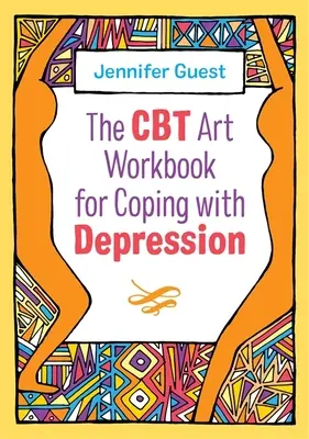 CBT výtvarná cvičebnice pro zvládání deprese: The CBT Art Workbook for Coping with Depression - The CBT Art Workbook for Coping with Depression