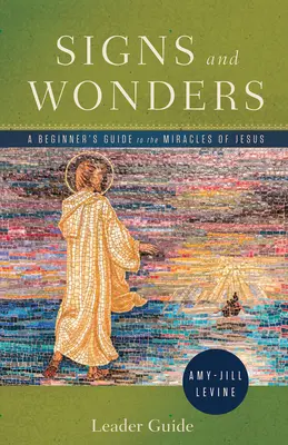 Znamení a zázraky: Průvodce pro vedoucí: Průvodce pro začátečníky k Ježíšovým zázrakům - Signs and Wonders Leader Guide: A Beginner's Guide to the Miracles of Jesus