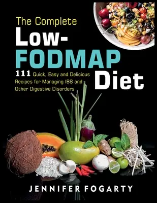 Kompletní nízkofodmapová dieta: 111 rychlých, snadných a chutných receptů pro zvládání IBS a dalších trávicích poruch - The Complete Low-Fodmap Diet: 111 Quick, Easy and Delicious Recipes for Managing IBS and Other Digestive Disorders