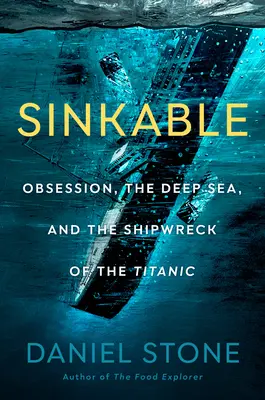 Sinkable: Posedlost, mořské hlubiny a ztroskotání Titaniku - Sinkable: Obsession, the Deep Sea, and the Shipwreck of the Titanic