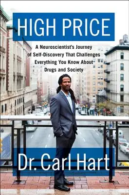 Vysoká cena: Cesta neurovědce za sebepoznáním, která zpochybňuje vše, co víte o drogách a společnosti. - High Price: A Neuroscientist's Journey of Self-Discovery That Challenges Everything You Know about Drugs and Society