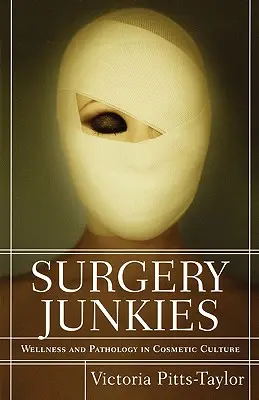 Chirurgové: Wellness a patologie v kosmetické kultuře - Surgery Junkies: Wellness and Pathology in Cosmetic Culture