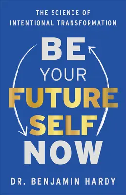 Buď svým budoucím já teď: Věda o záměrné transformaci - Be Your Future Self Now: The Science of Intentional Transformation
