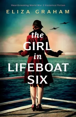 Dívka v záchranném člunu číslo šest: Srdcervoucí historická fikce z 2. světové války - The Girl in Lifeboat Six: Heartbreaking World War 2 historical fiction
