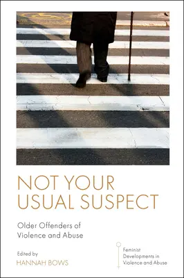 Není to váš obvyklý podezřelý: Starší pachatelé násilí a zneužívání - Not Your Usual Suspect: Older Offenders of Violence and Abuse