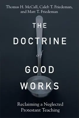 Nauka o dobrých skutcích: Znovuobjevení opomíjeného protestantského učení: Dobré skutky. - The Doctrine of Good Works: Reclaiming a Neglected Protestant Teaching