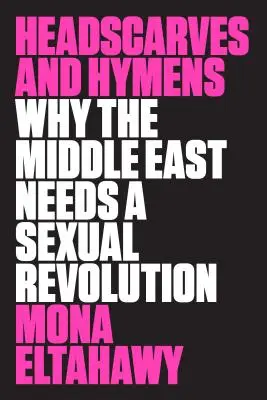 Šátky a panenské blány: Proč Blízký východ potřebuje sexuální revoluci? - Headscarves and Hymens: Why the Middle East Needs a Sexual Revolution