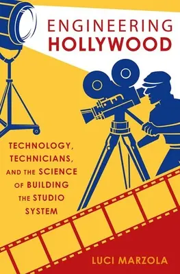 Inženýrský Hollywood - Technologie, technici a věda o budování studiového systému - Engineering Hollywood - Technology, Technicians, and the Science of Building the Studio System