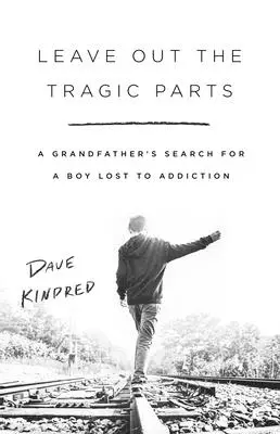 Vynechat tragické části: Dědeček hledá chlapce, který propadl závislosti. - Leave Out the Tragic Parts: A Grandfather's Search for a Boy Lost to Addiction