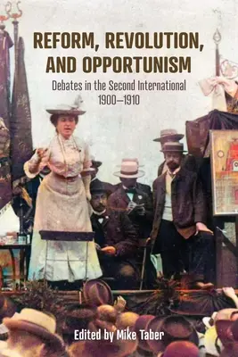 Reformy, revoluce a oportunismus: Debaty v Druhé internacionále, 1900-1910 - Reform, Revolution, and Opportunism: Debates in the Second International, 1900-1910