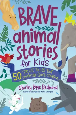 Odvážné příběhy o zvířatech pro děti: 50 skutečných příběhů, které oslavují Boží stvoření - Brave Animal Stories for Kids: 50 True Tales That Celebrate God's Creation