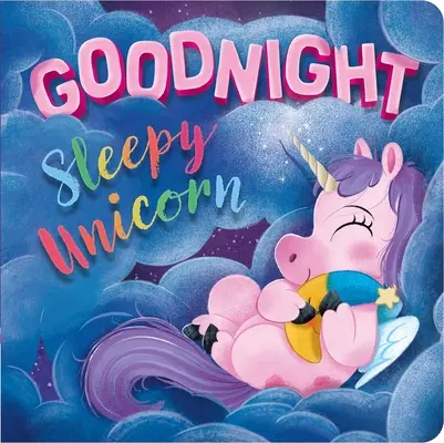 Dobrou noc, ospalý jednorožče: Knížka s polstrovanou deskou - Goodnight, Sleepy Unicorn: Padded Board Book