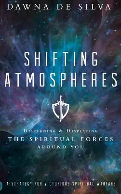 Shifting Atmospheres: Rozpoznávání a vytěsňování duchovních sil kolem vás - Shifting Atmospheres: Discerning and Displacing the Spiritual Forces Around You