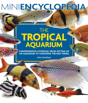 Mini encyklopedie tropického akvária: Od založení akvária až po výběr nejlepších ryb. - Mini Encyclopedia the Tropical Aquarium: Comprehensive Coverage, from Setting Up an Aquarium to Choosing the Best Fishes