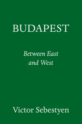 Budapešť: Portrét města mezi Východem a Západem - Budapest: Portrait of a City Between East and West