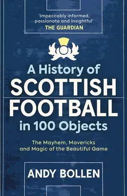 Historie skotského fotbalu ve 100 předmětech: Zmatky, blázniviny a kouzla krásné hry - A History of Scottish Football in 100 Objects: The Mayhem, Mavericks and Magic of the Beautiful Game