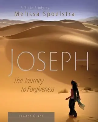 Josef - Příručka pro vedoucí biblických hodin pro ženy: Cesta k odpuštění - Joseph - Women's Bible Study Leader Guide: The Journey to Forgiveness