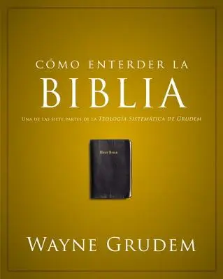 Cmo Entender La Biblia: Una de Las Siete Partes de la Teologa Sistemtica de Grudem: Biblia: Una de Las Siete Partes de la Teologa Sistemtica de Grudem. - Cmo Entender La Biblia: Una de Las Siete Partes de la Teologa Sistemtica de Grudem