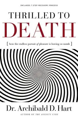 K smrti vzrušená: Jak nás nekonečná honba za potěšením nechává ochromit - Thrilled to Death: How the Endless Pursuit of Pleasure Is Leaving Us Numb