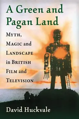 Zelená a pohanská země: Mýtus, magie a krajina v britském filmu a televizi. - A Green and Pagan Land: Myth, Magic and Landscape in British Film and Television