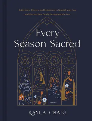 Every Season Sacred: Všichni, kdo se chtějí stát členy své rodiny, se mohou těšit na to, že se jim bude dařit, když se budou chtít stát členy své rodiny. - Every Season Sacred: Reflections, Prayers, and Invitations to Nourish Your Soul and Nurture Your Family Throughout the Year
