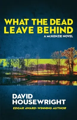 Co po sobě zanechávají mrtví: Co po sobě zanechávají mrtví: A Mac McKenzie Novel: The Dead Dead: A Mac McKenzie Novel: A Mac McKenzie Novel - What the Dead Leave Behind: A Mac McKenzie Novel