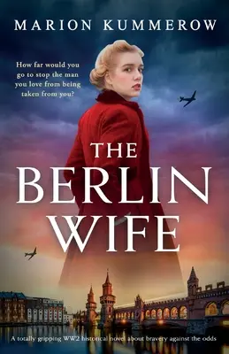 Berlínská žena: Naprosto strhující historický román z 2. světové války o statečnosti navzdory nepřízni osudu - The Berlin Wife: A totally gripping WW2 historical novel about bravery against the odds