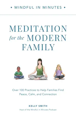 Mindful in Minutes: Meditace pro moderní rodinu: Přes 100 cvičení, která rodinám pomohou najít klid, mír a spojení. - Mindful in Minutes: Meditation for the Modern Family: Over 100 Practices to Help Families Find Peace, Calm, and Connection