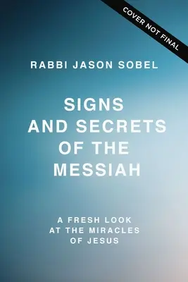 Znamení a tajemství Mesiáše: Zázraky a tajemství Mesiáše: nový pohled na Ježíšovy zázraky - Signs and Secrets of the Messiah: A Fresh Look at the Miracles of Jesus