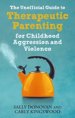 Neoficiální průvodce terapeutickým rodičovstvím v případě dětské agrese a násilí - The Unofficial Guide to Therapeutic Parenting for Childhood Aggression and Violence