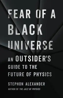 Strach z černého vesmíru: Průvodce outsidera budoucností fyziky - Fear of a Black Universe: An Outsider's Guide to the Future of Physics