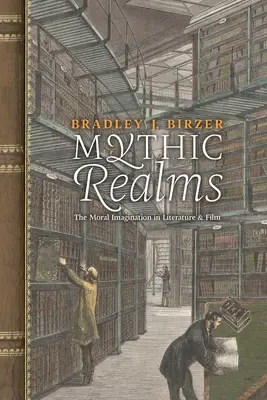 Mýtické říše: Morální imaginace v literatuře a filmu - Mythic Realms: The Moral Imagination in Literature and Film