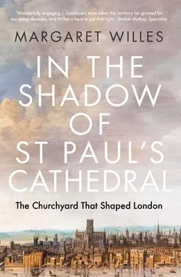 Ve stínu katedrály sv. Pavla: Katedrála sv. Pavla: nádvoří, které utvářelo Londýn - In the Shadow of St. Paul's Cathedral: The Churchyard That Shaped London