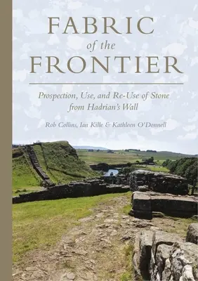 Tkanina hranice: Prospekce, využití a opětovné použití kamene z Hadriánova valu - Fabric of the Frontier: Prospection, Use, and Re-Use of Stone from Hadrian's Wall
