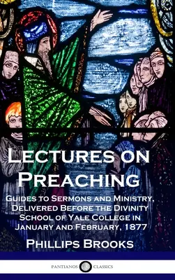 Přednášky o kázání: průvodce kázáním a službou, přednesené před bohosloveckou fakultou Yaleovy koleje v lednu a únoru 1877 - Lectures on Preaching: Guides to Sermons and Ministry, Delivered Before the Divinity School of Yale College in January and February, 1877