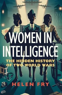 Ženy ve zpravodajských službách: Skrytá historie dvou světových válek - Women in Intelligence: The Hidden History of Two World Wars